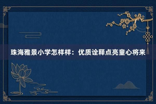 珠海雅景小学怎样样：优质诠释点亮童心将来